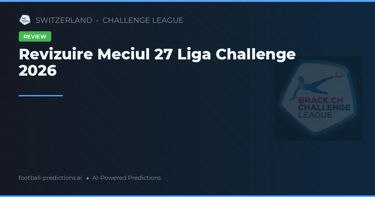 Revizuire Meciul 27 Liga Challenge 2026