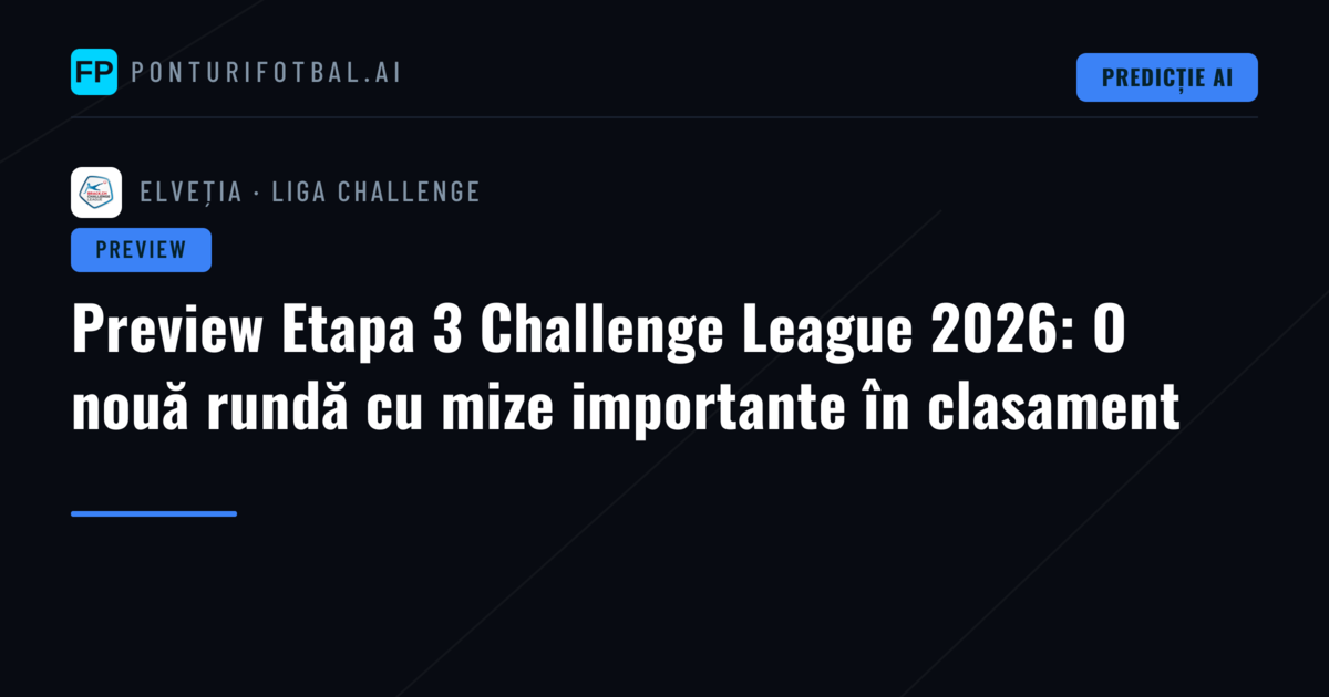 Preview Etapa 3 Challenge League 2026: O nouă rundă cu mize importante în clasament