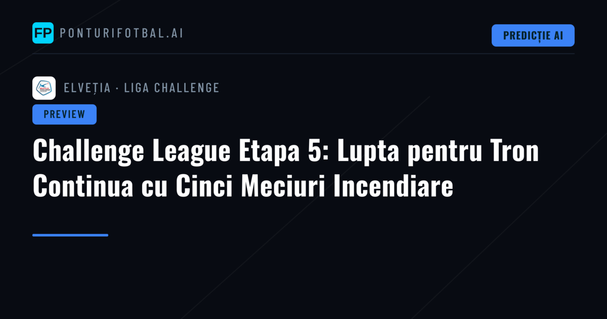 Challenge League Etapa 5: Lupta pentru Tron Continua cu Cinci Meciuri Incendiare