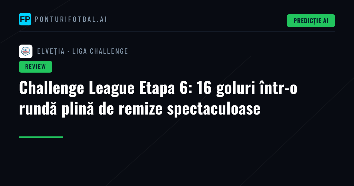 Challenge League Etapa 6: 16 goluri într-o rundă plină de remize spectaculoase