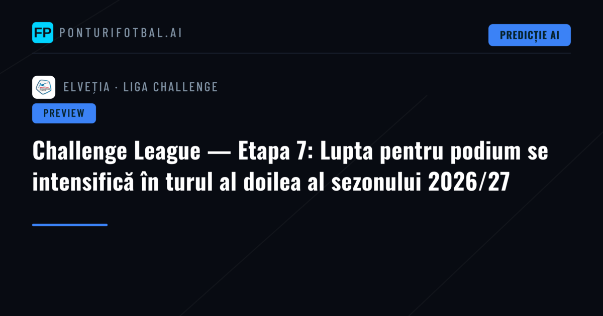 Challenge League — Etapa 7: Lupta pentru podium se intensifică în turul al doilea al sezonului 2026/27
