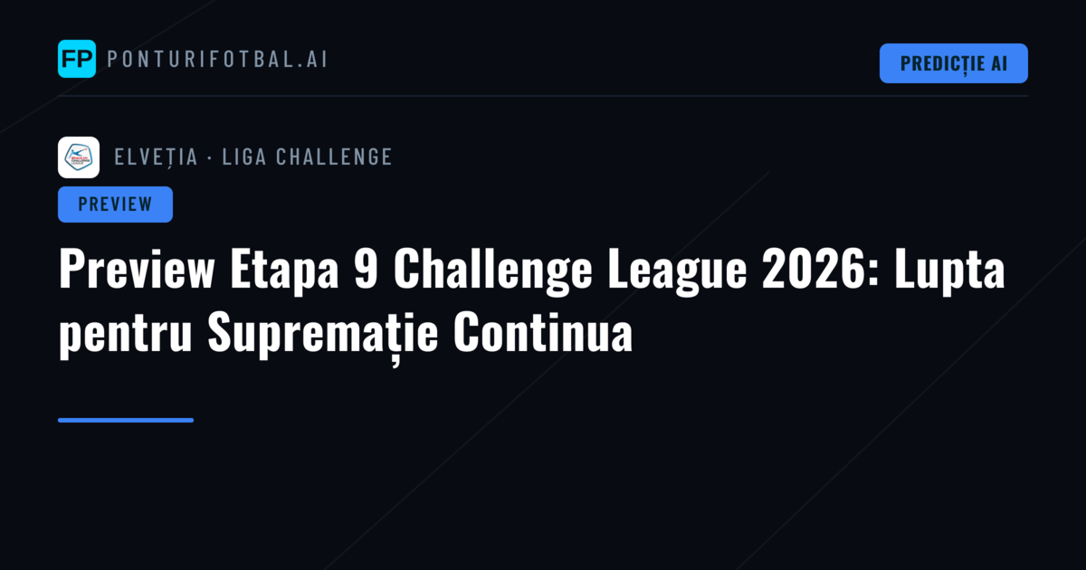 Preview Etapa 9 Challenge League 2026: Lupta pentru Supremație Continua