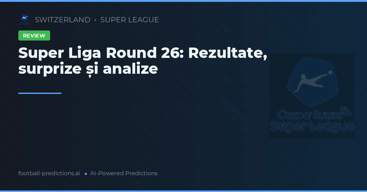 Super Liga Round 26: Rezultate, surprize și analize