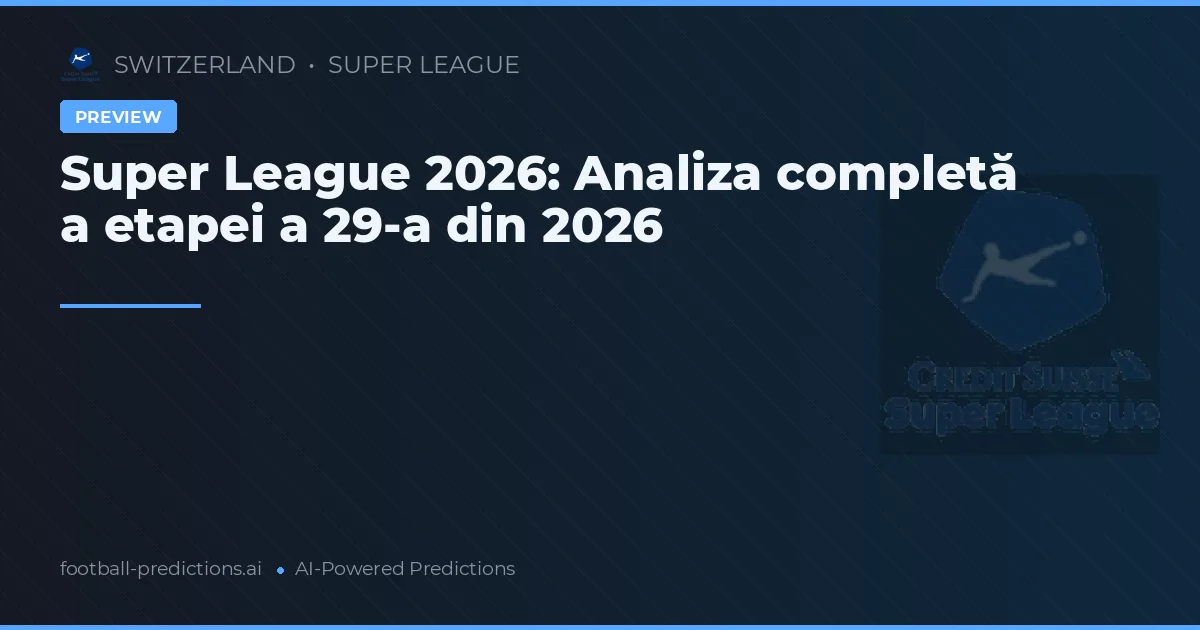Super League 2026: Analiza completă a etapei a 29-a din 2026