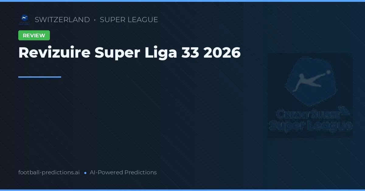 Revizuire Super Liga 33 2026