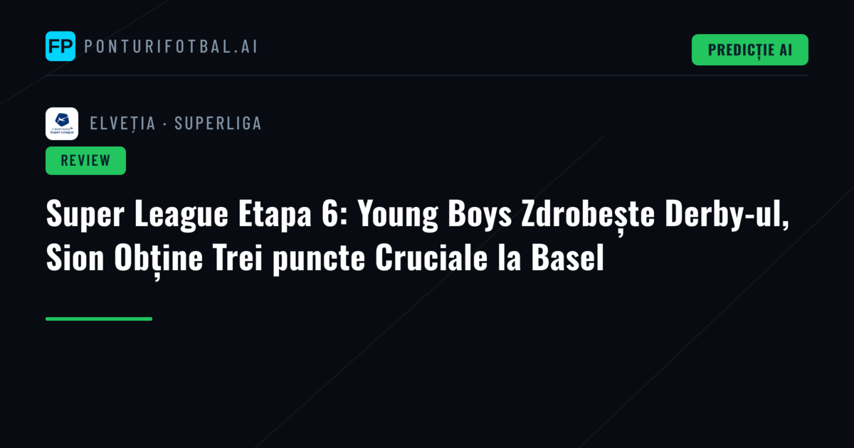 Super League Etapa 6: Young Boys Zdrobește Derby-ul, Sion Obține Trei puncte Cruciale la Basel