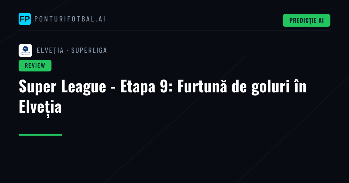 Super League - Etapa 9: Furtună de goluri în Elveția