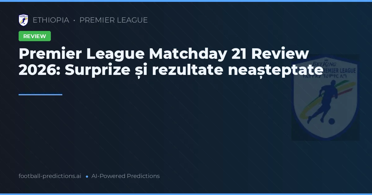 Premier League Matchday 21 Review 2026: Surprize și rezultate neașteptate