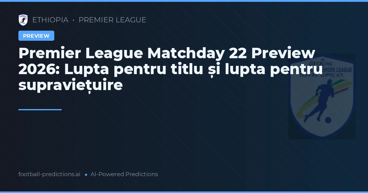 Premier League Matchday 22 Preview 2026: Lupta pentru titlu și lupta pentru supraviețuire