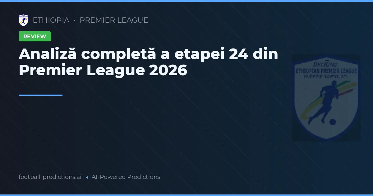 Analiză completă a etapei 24 din Premier League 2026