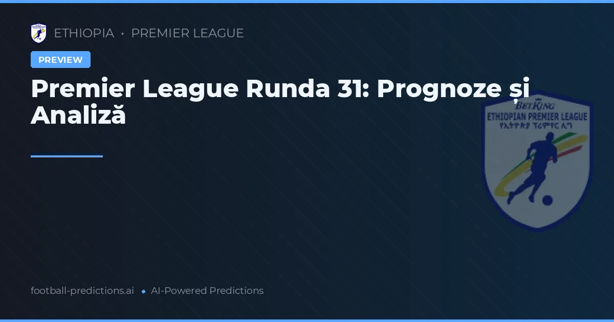 Premier League Runda 31: Prognoze și Analiză