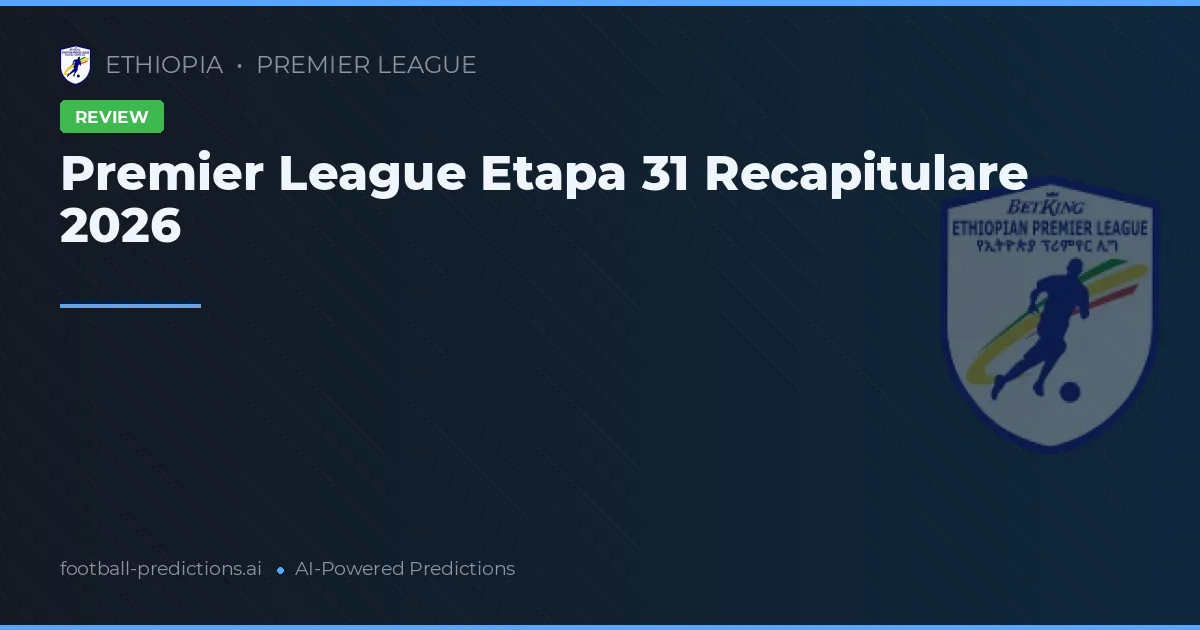 Premier League Etapa 31 Recapitulare 2026