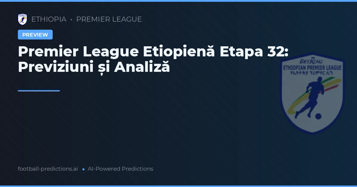 Premier League Etiopienă Etapa 32: Previziuni și Analiză
