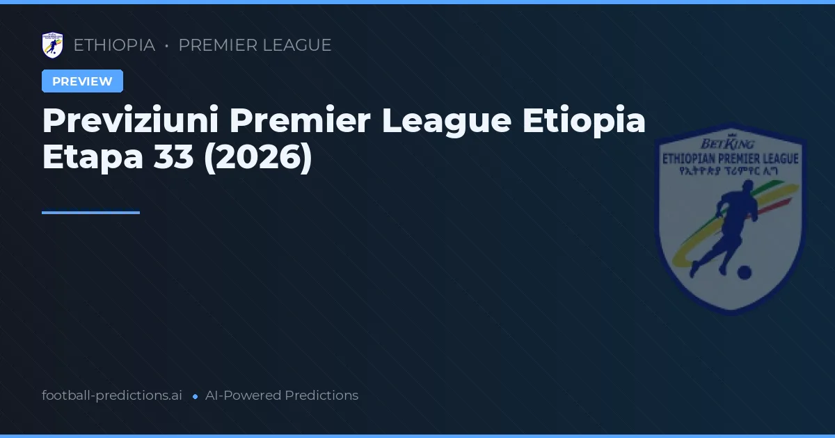 Previziuni Premier League Etiopia Etapa 33 (2026)