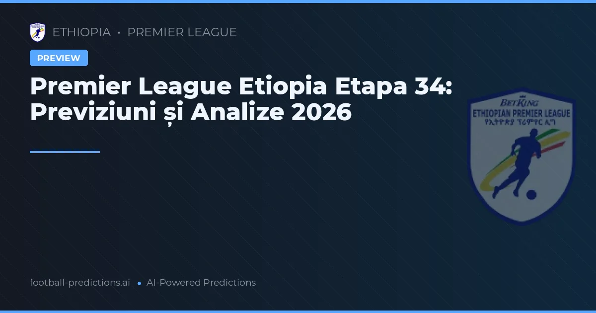 Premier League Etiopia Etapa 34: Previziuni și Analize 2026