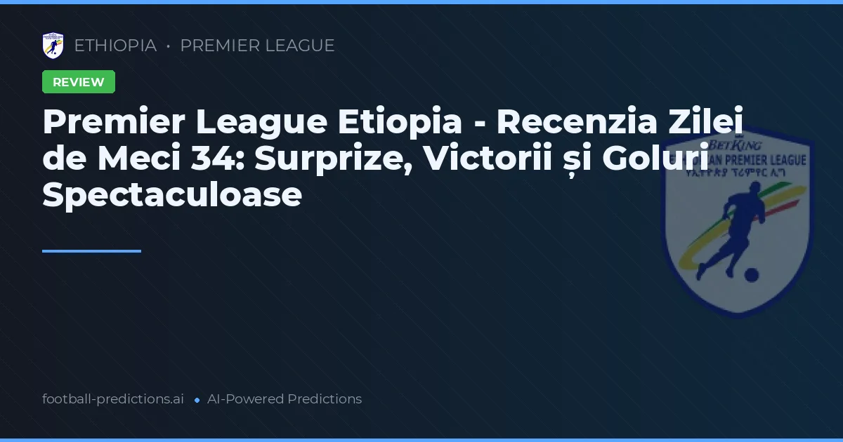 Premier League Etiopia - Recenzia Zilei de Meci 34: Surprize, Victorii și Goluri Spectaculoase