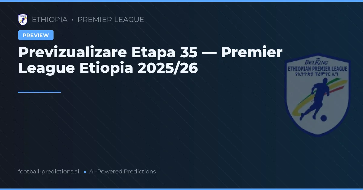 Previzualizare Etapa 35 — Premier League Etiopia 2025/26