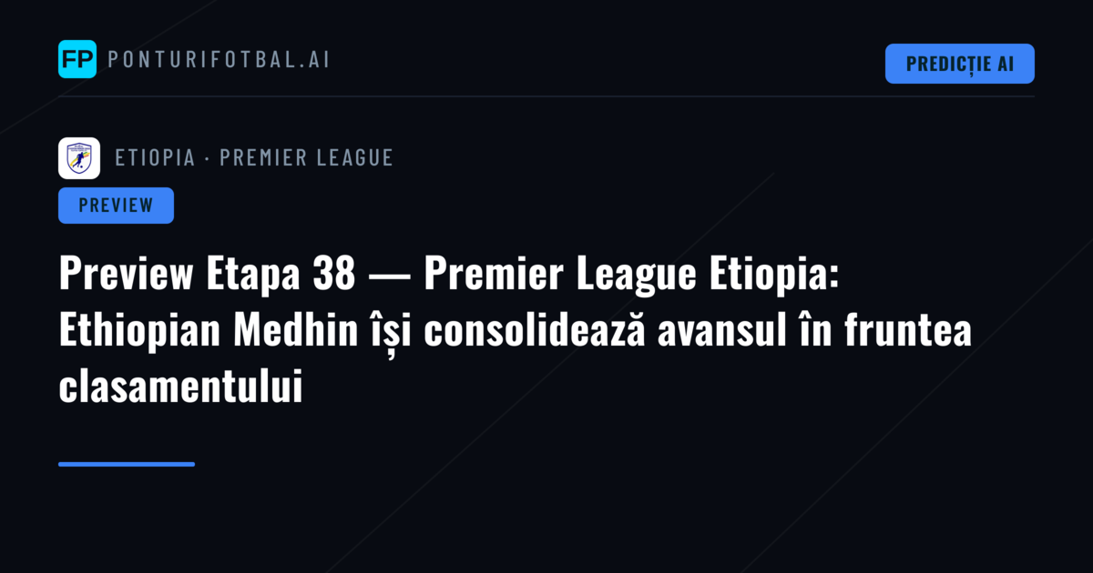Preview Etapa 38 — Premier League Etiopia: Ethiopian Medhin își consolidează avansul în fruntea clasamentului