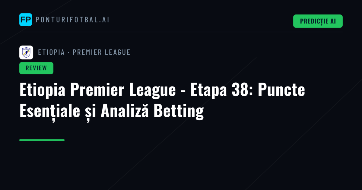 Etiopia Premier League - Etapa 38: Puncte Esențiale și Analiză Betting