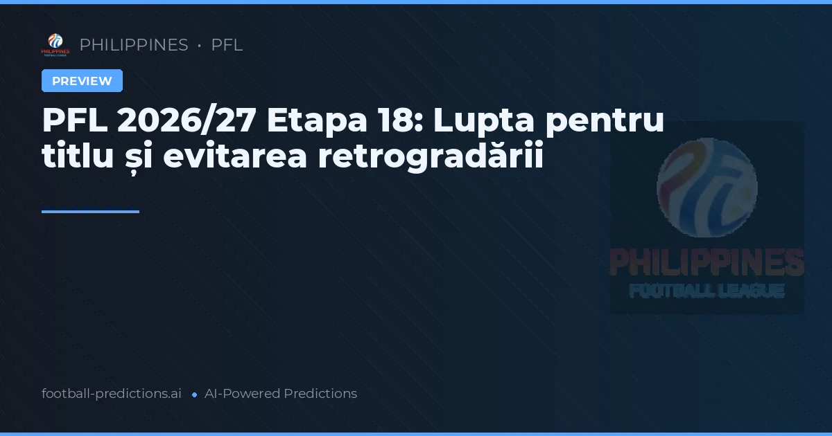 PFL 2026/27 Etapa 18: Lupta pentru titlu și evitarea retrogradării