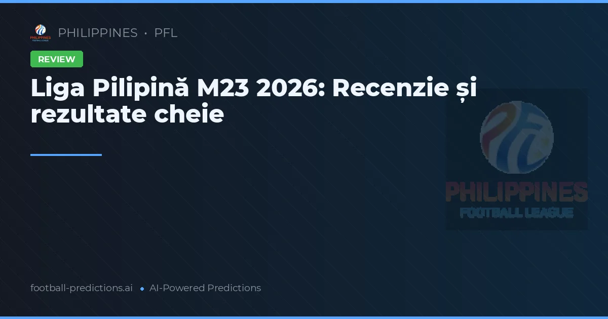 Liga Pilipină M23 2026: Recenzie și rezultate cheie