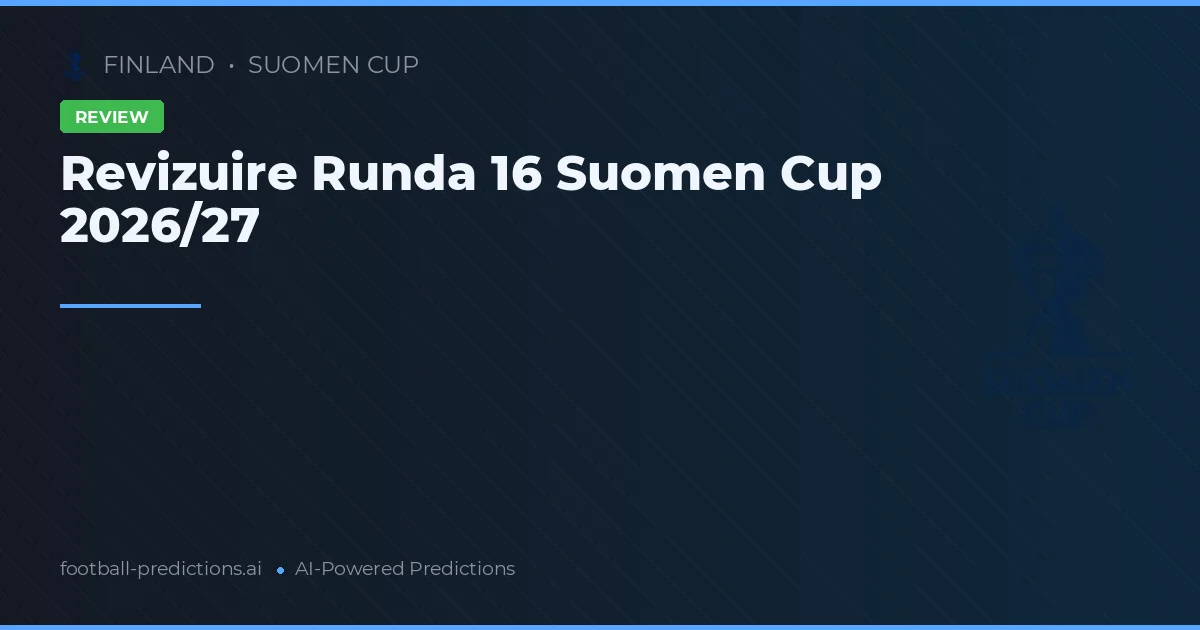 Revizuire Runda 16 Suomen Cup 2026/27