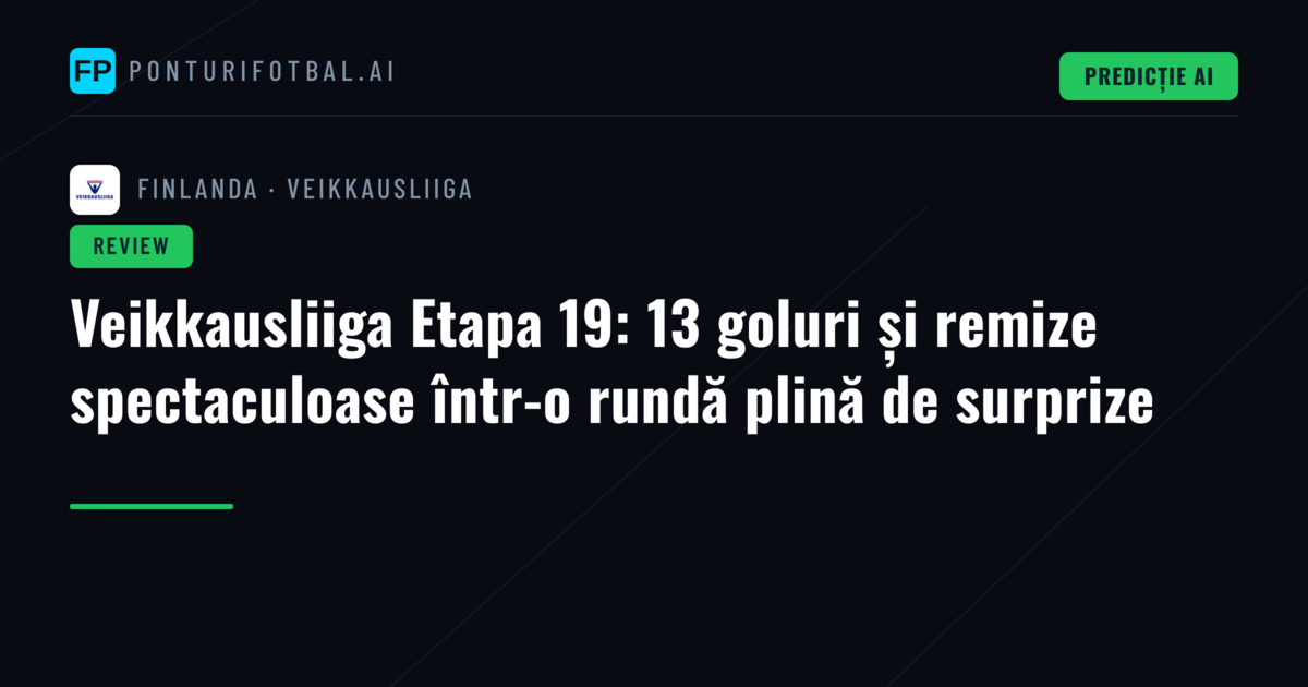 Veikkausliiga Etapa 19: 13 goluri și remize spectaculoase într-o rundă plină de surprize