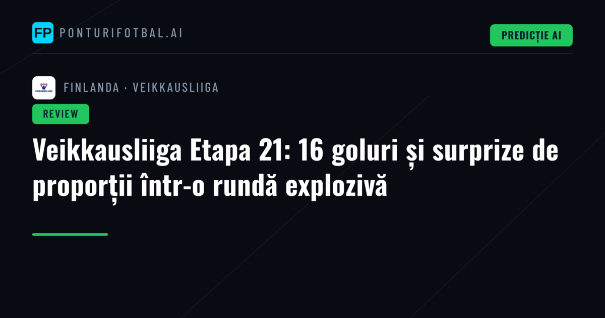 Veikkausliiga Etapa 21: 16 goluri și surprize de proporții într-o rundă explozivă