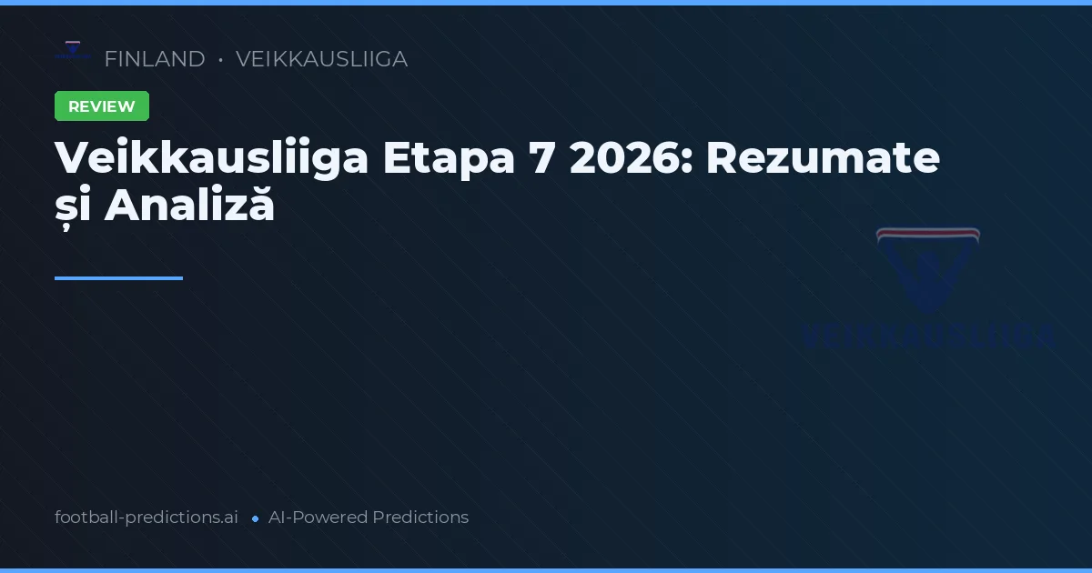 Veikkausliiga Etapa 7 2026: Rezumate și Analiză