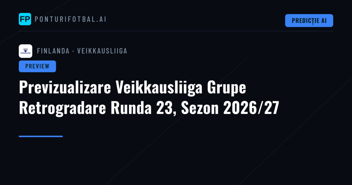 Previzualizare Veikkausliiga Grupe Retrogradare Runda 23, Sezon 2026/27