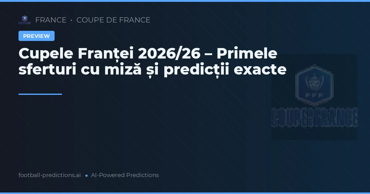 Cupele Franței 2026/26 – Primele sferturi cu miză și predicții exacte