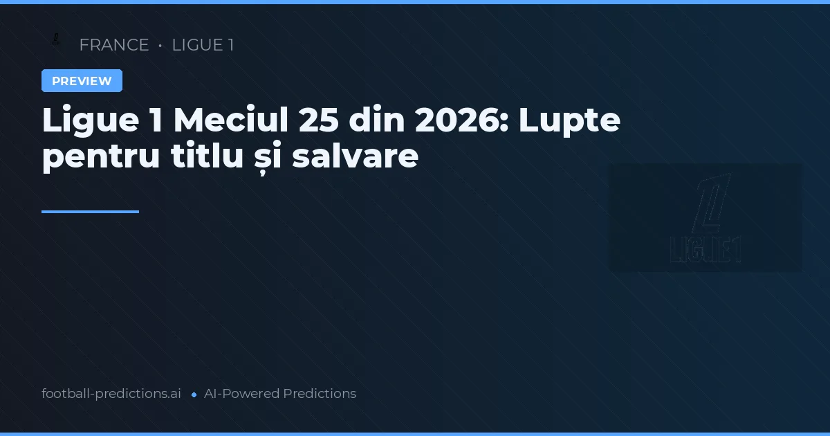 Ligue 1 Meciul 25 din 2026: Lupte pentru titlu și salvare