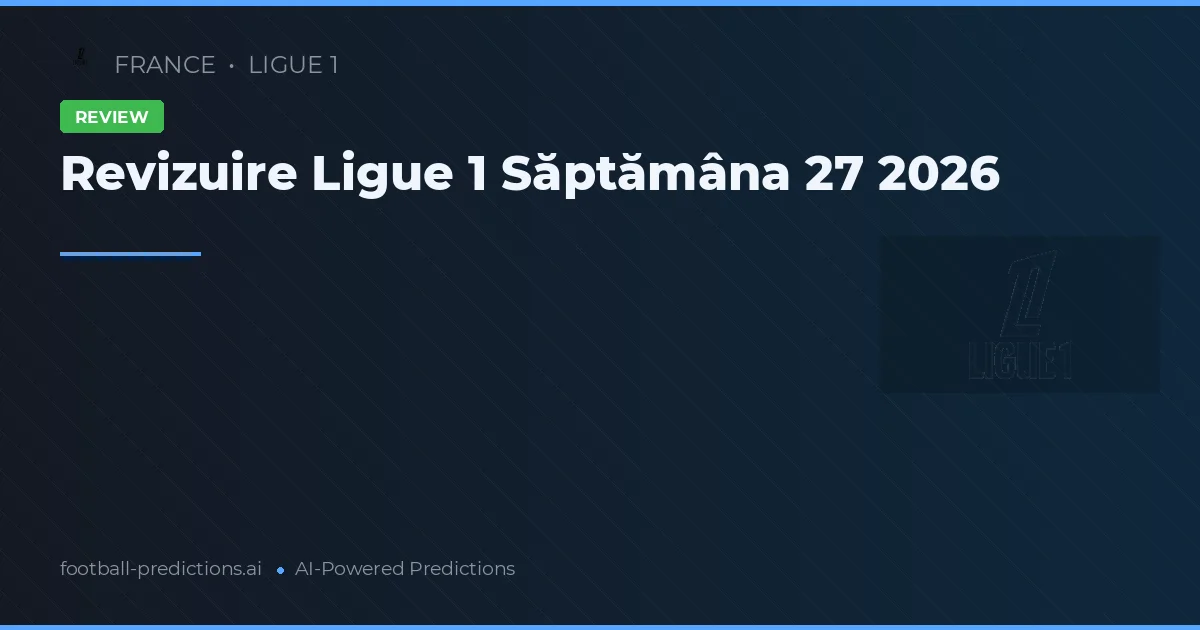Revizuire Ligue 1 Săptămâna 27 2026