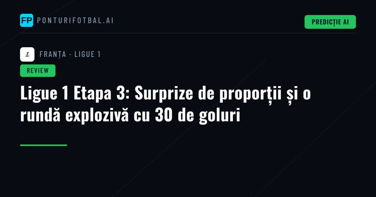 Ligue 1 Etapa 3: Surprize de proporții și o rundă explozivă cu 30 de goluri