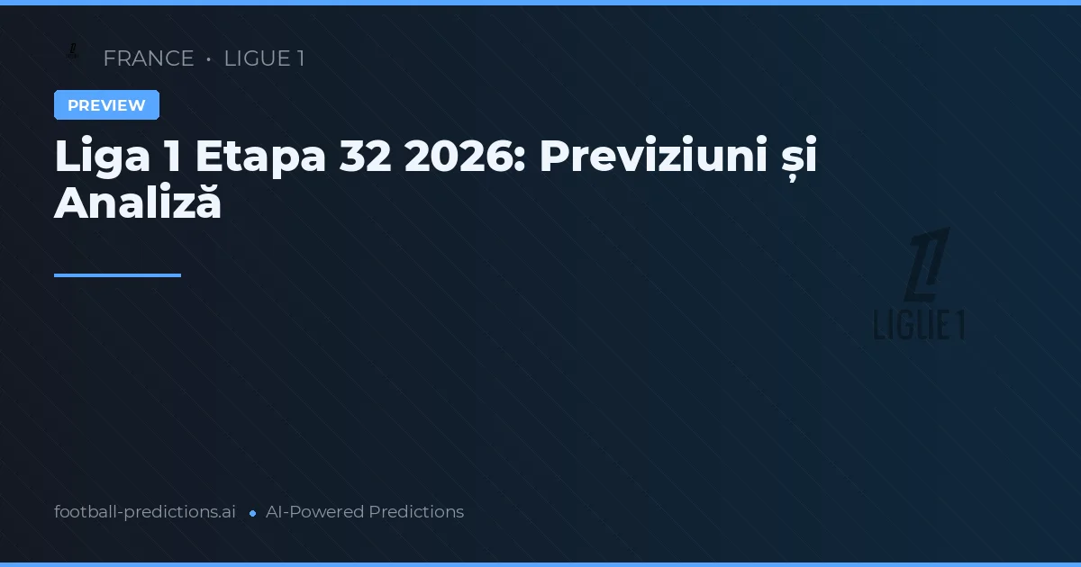 Liga 1 Etapa 32 2026: Previziuni și Analiză