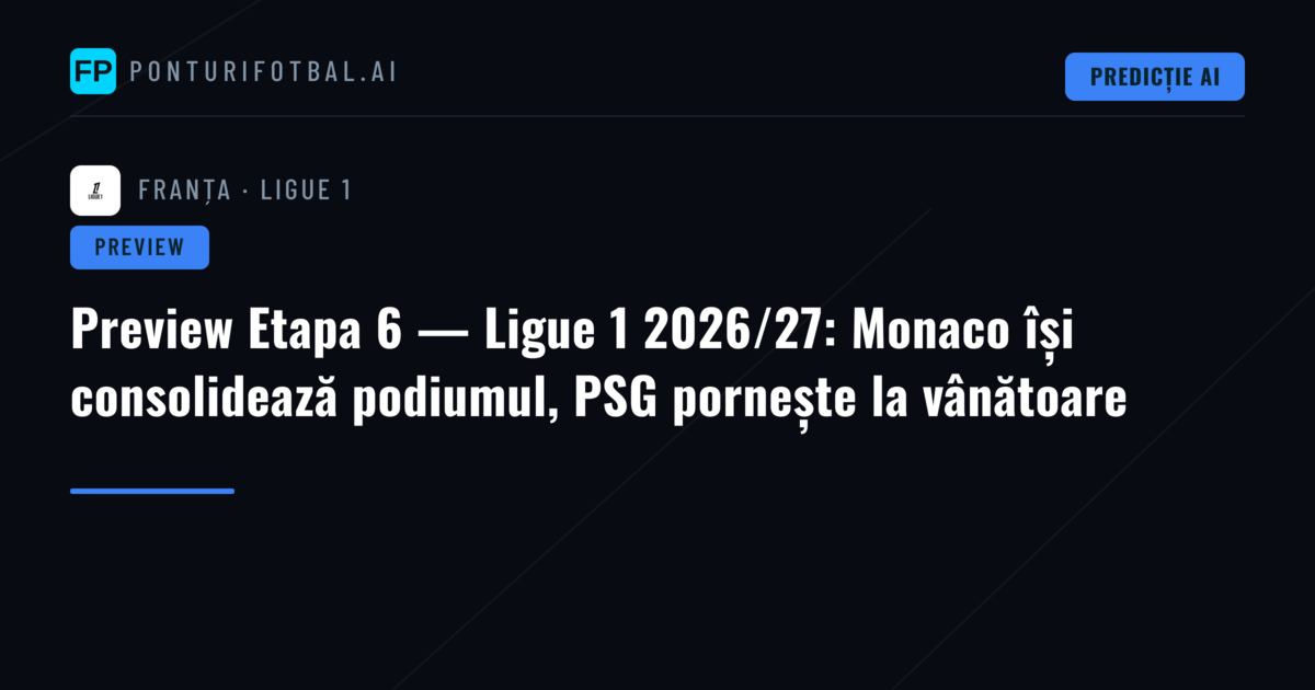 Preview Etapa 6 — Ligue 1 2026/27: Monaco își consolidează podiumul, PSG pornește la vânătoare