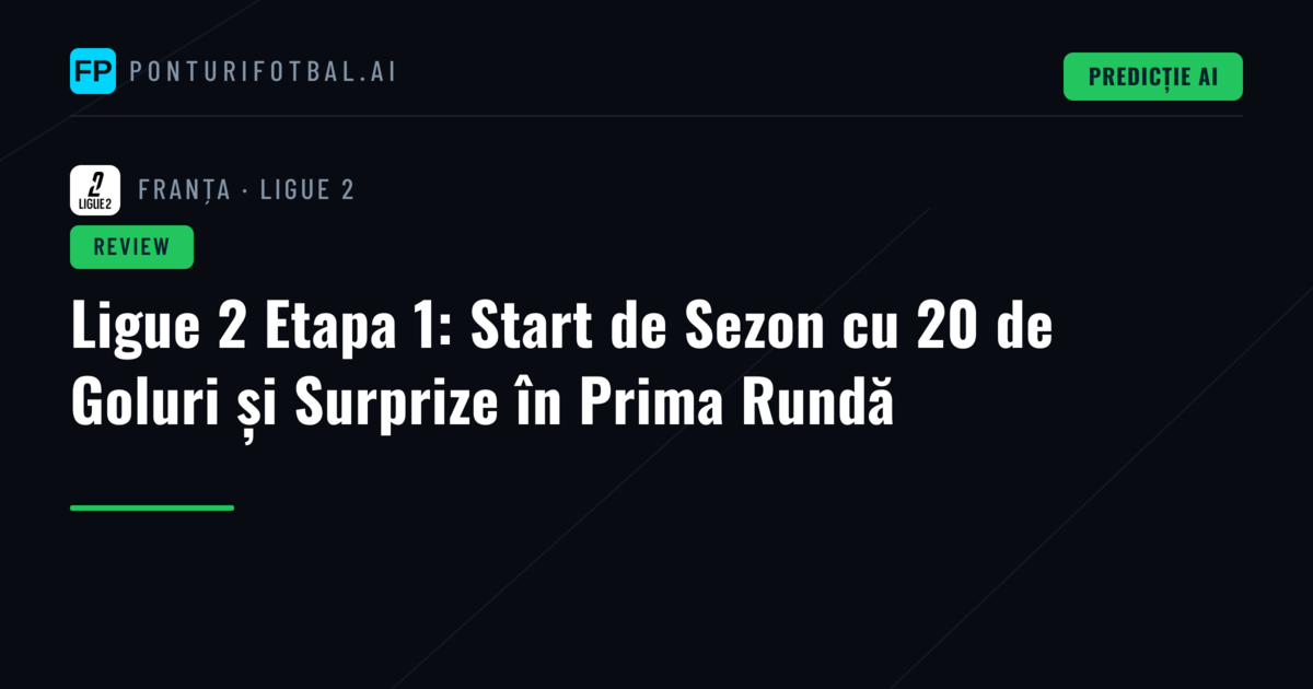 Ligue 2 Etapa 1: Start de Sezon cu 20 de Goluri și Surprize în Prima Rundă