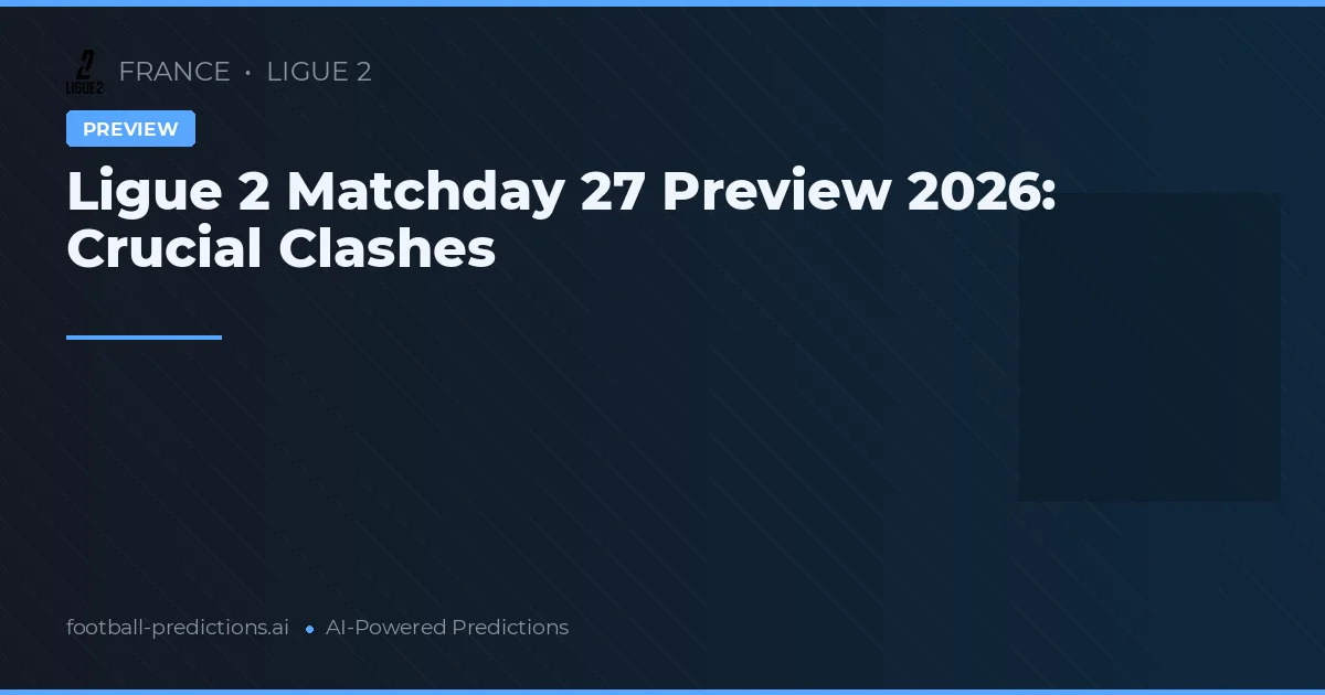 Ligue 2 Matchday 27 Preview 2026: Crucial Clashes