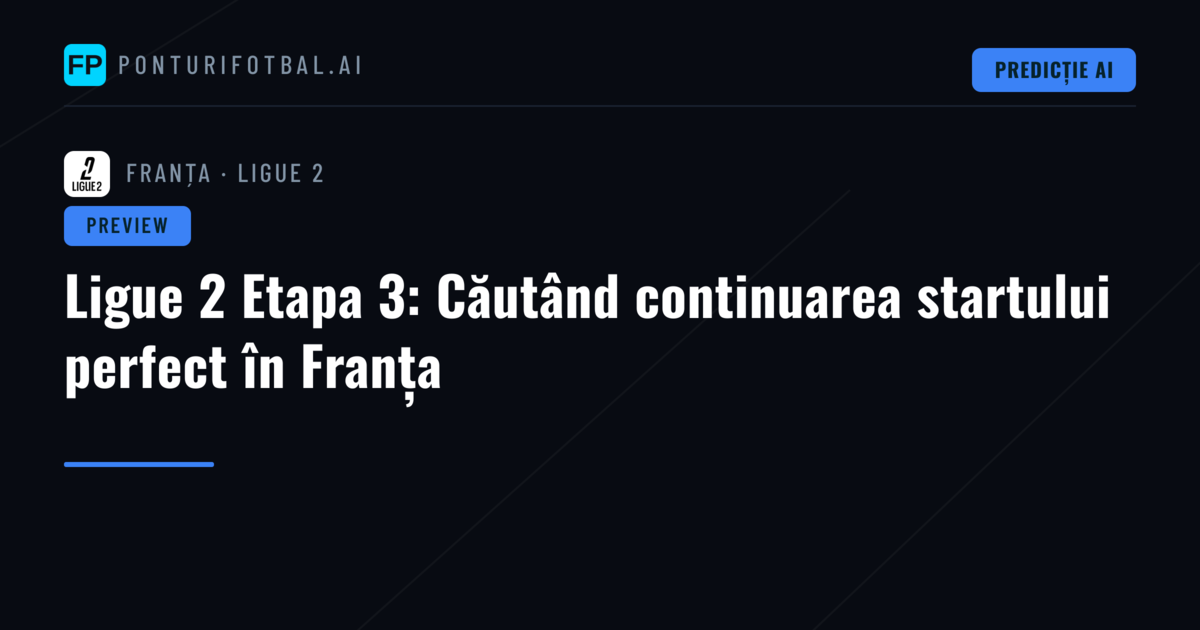 Ligue 2 Etapa 3: Căutând continuarea startului perfect în Franța