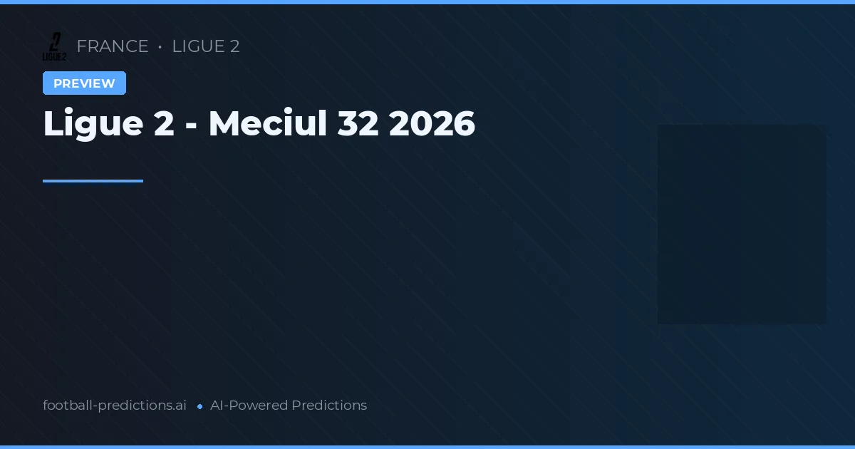 Ligue 2 - Meciul 32 2026