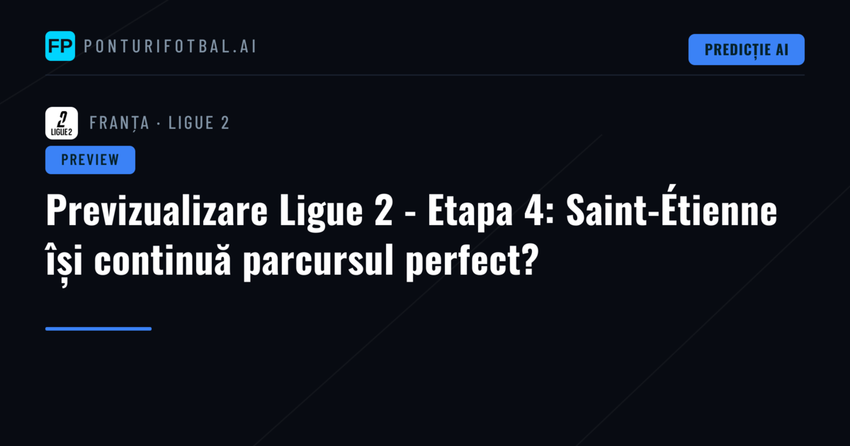 Previzualizare Ligue 2 - Etapa 4: Saint-Étienne își continuă parcursul perfect?