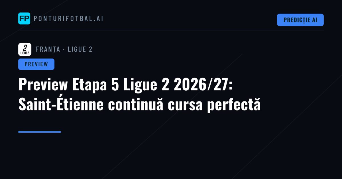Preview Etapa 5 Ligue 2 2026/27: Saint-Étienne continuă cursa perfectă