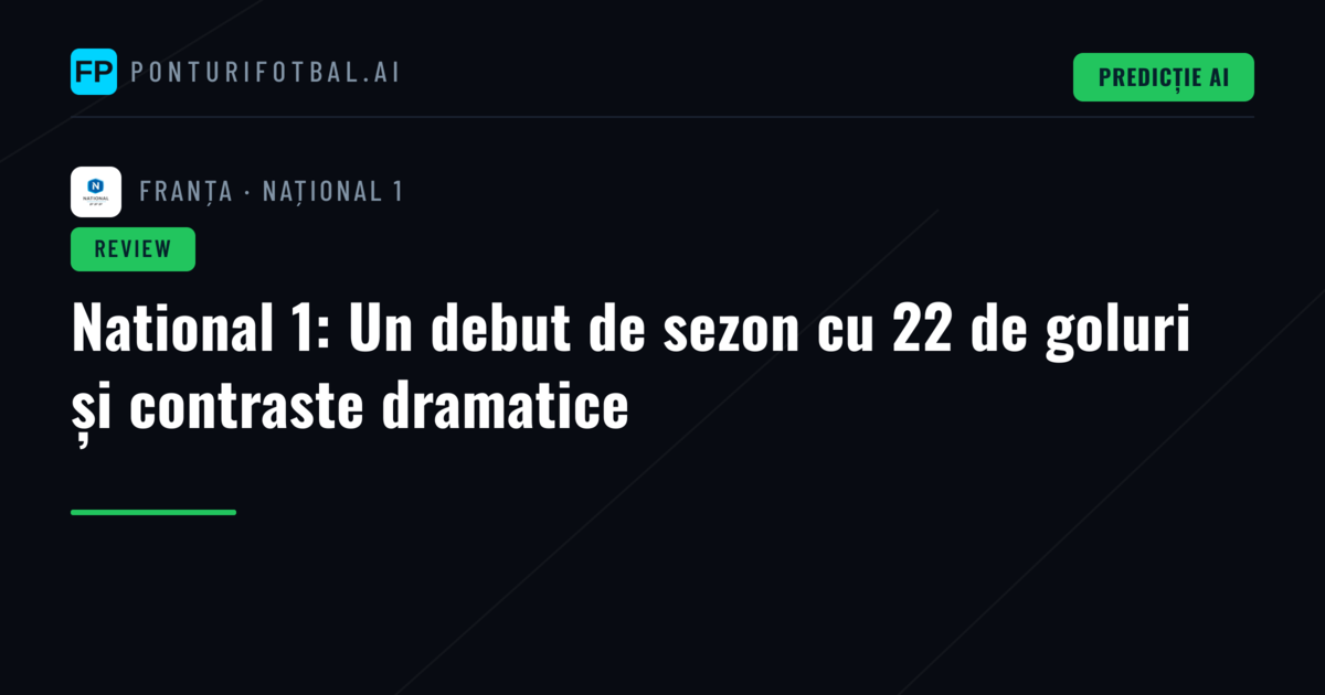 National 1: Un debut de sezon cu 22 de goluri și contraste dramatice