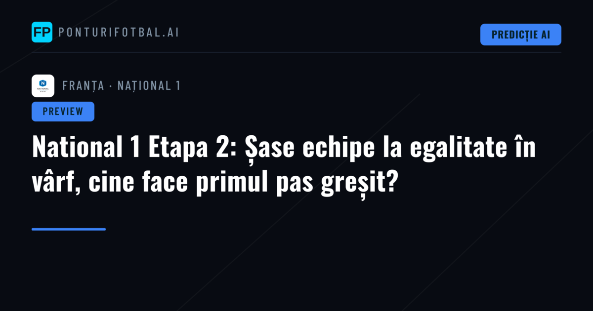 National 1 Etapa 2: Șase echipe la egalitate în vârf, cine face primul pas greșit?