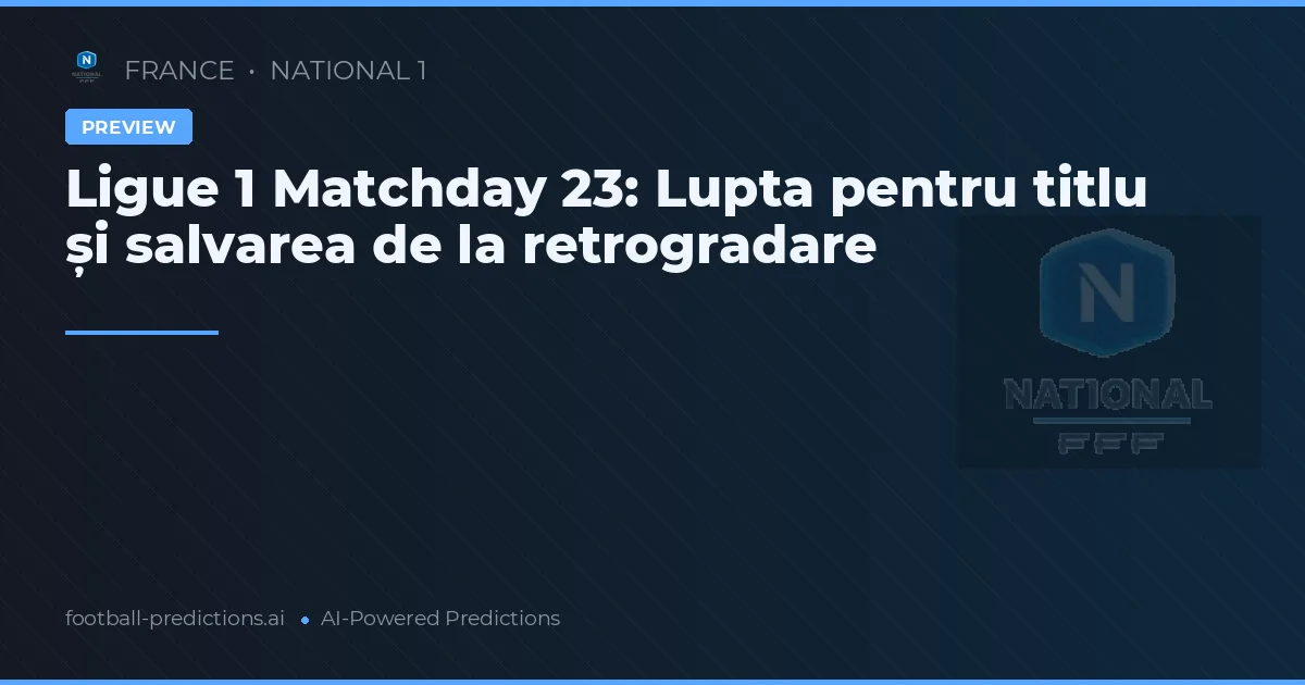 Ligue 1 Matchday 23: Lupta pentru titlu și salvarea de la retrogradare