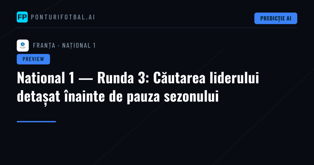 National 1 — Runda 3: Căutarea liderului detașat înainte de pauza sezonului