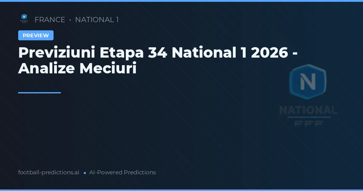 Previziuni Etapa 34 National 1 2026 - Analize Meciuri