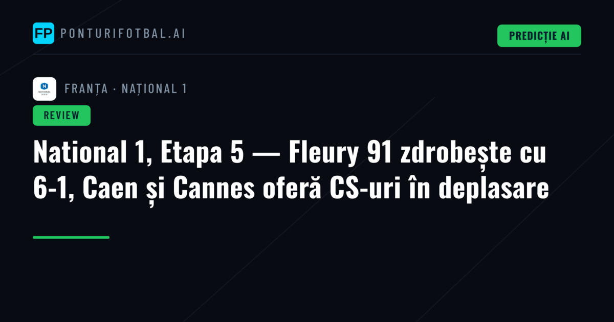 National 1, Etapa 5 — Fleury 91 zdrobește cu 6-1, Caen și Cannes oferă CS-uri în deplasare