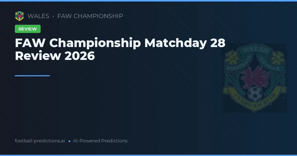 FAW Championship Matchday 28 Review 2026