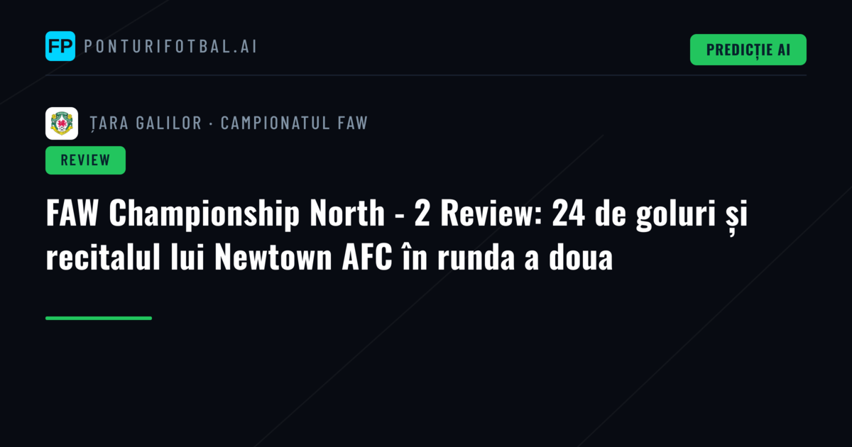 FAW Championship North - 2 Review: 24 de goluri și recitalul lui Newtown AFC în runda a doua
